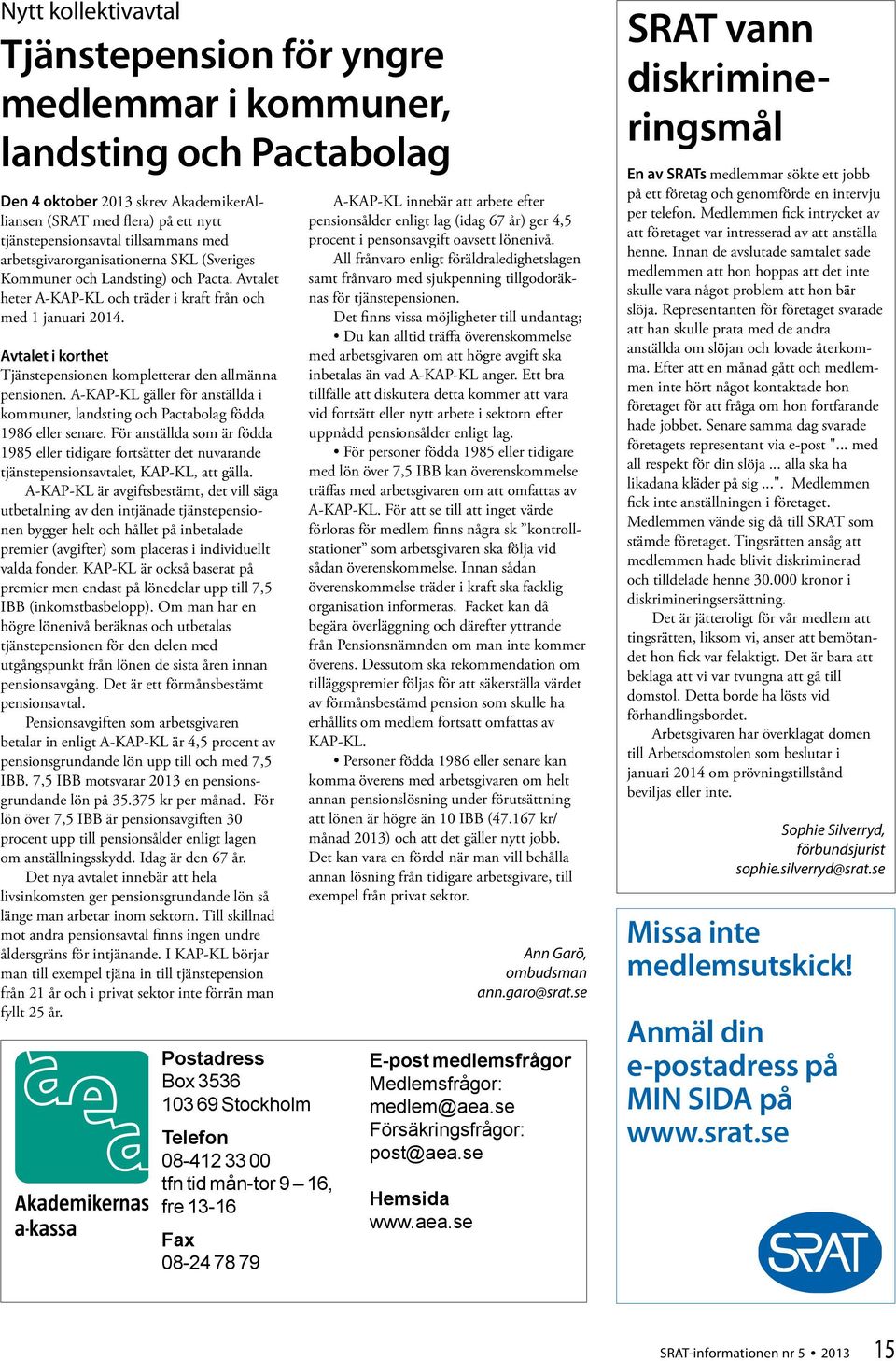 Avtalet i korthet Tjänstepensionen kompletterar den allmänna pensionen. A-KAP-KL gäller för anställda i kommuner, landsting och Pactabolag födda 1986 eller senare.