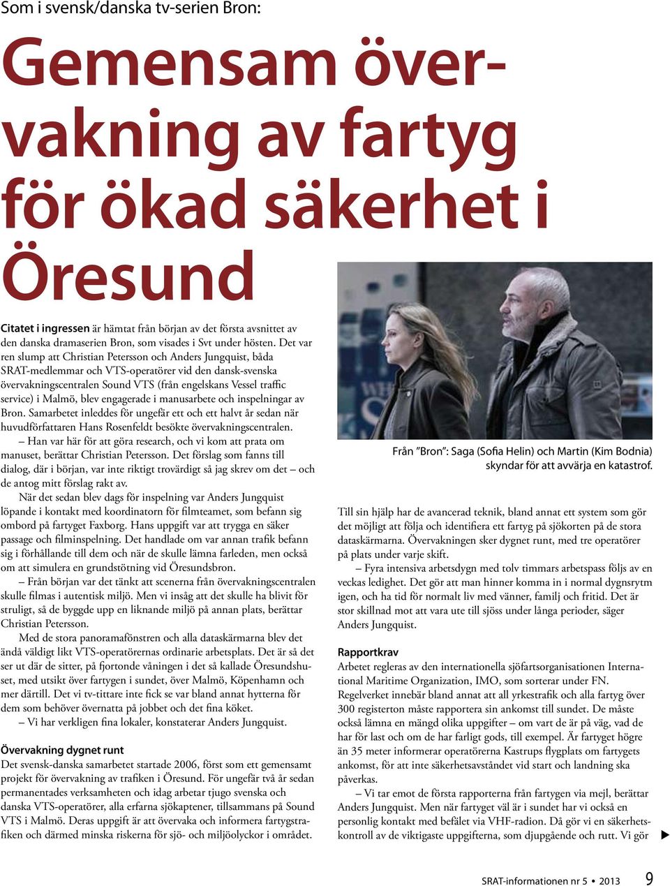 Det var ren slump att Christian Petersson och Anders Jungquist, båda SRAT-medlemmar och VTS-operatörer vid den dansk-svenska övervakningscentralen Sound VTS (från engelskans Vessel traffic service) i