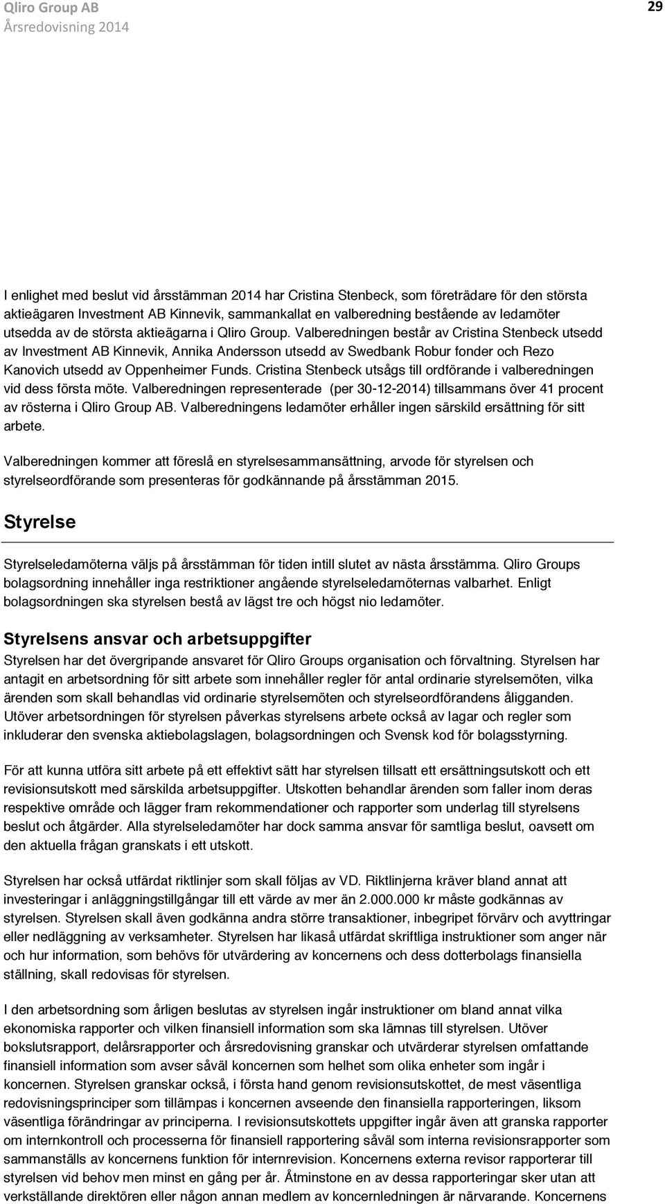 Valberedningen består av Cristina Stenbeck utsedd av Investment AB Kinnevik, Annika Andersson utsedd av Swedbank Robur fonder och Rezo Kanovich utsedd av Oppenheimer Funds.