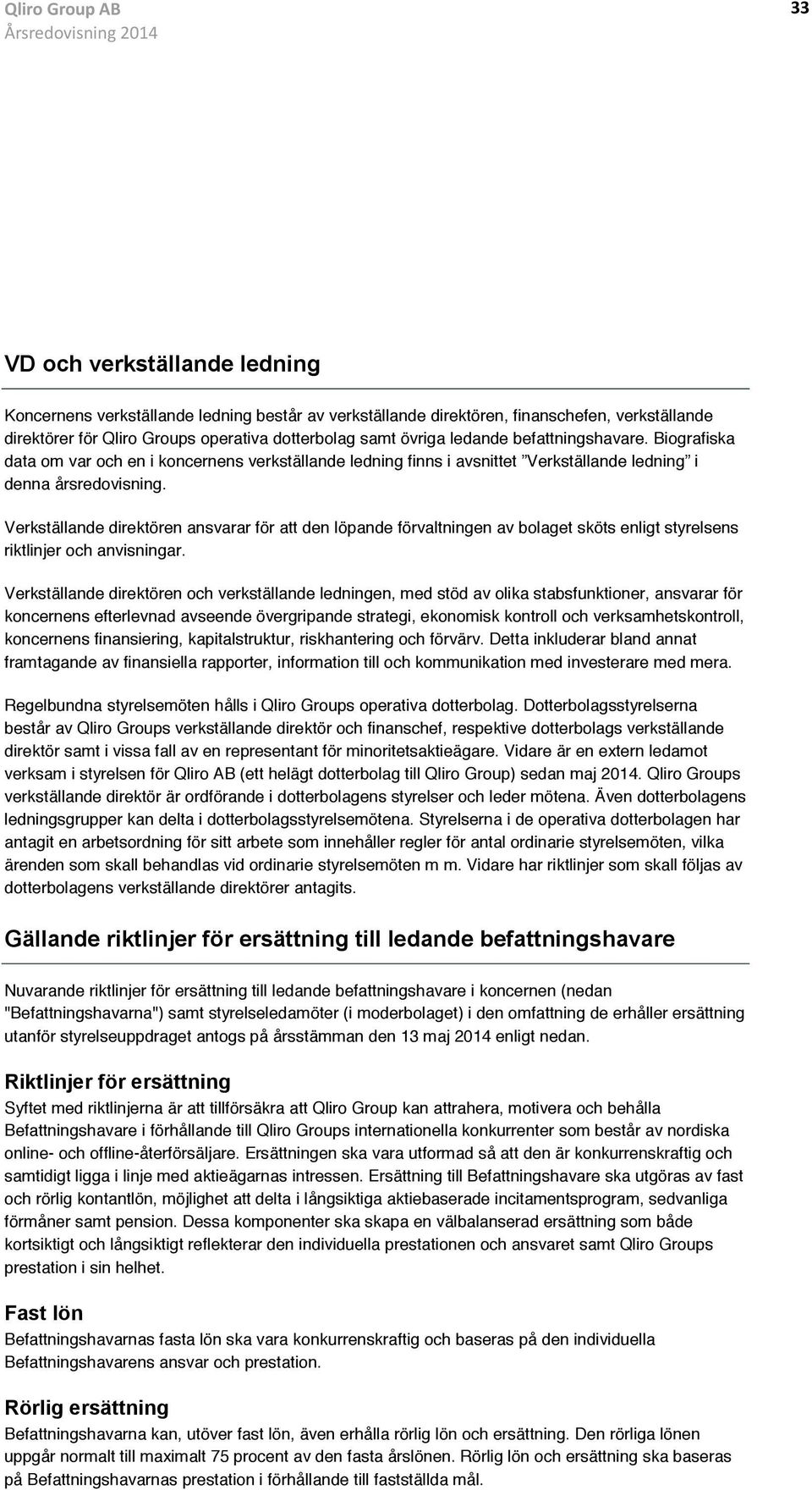 Verkställande direktören ansvarar för att den löpande förvaltningen av bolaget sköts enligt styrelsens riktlinjer och anvisningar.