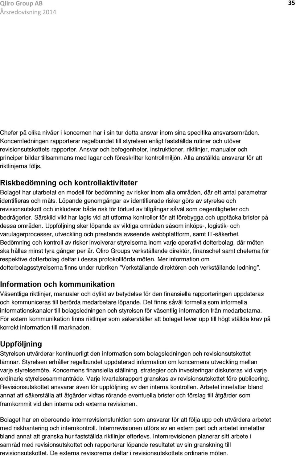 Ansvar och befogenheter, instruktioner, riktlinjer, manualer och principer bildar tillsammans med lagar och föreskrifter kontrollmiljön. Alla anställda ansvarar för att riktlinjerna följs.