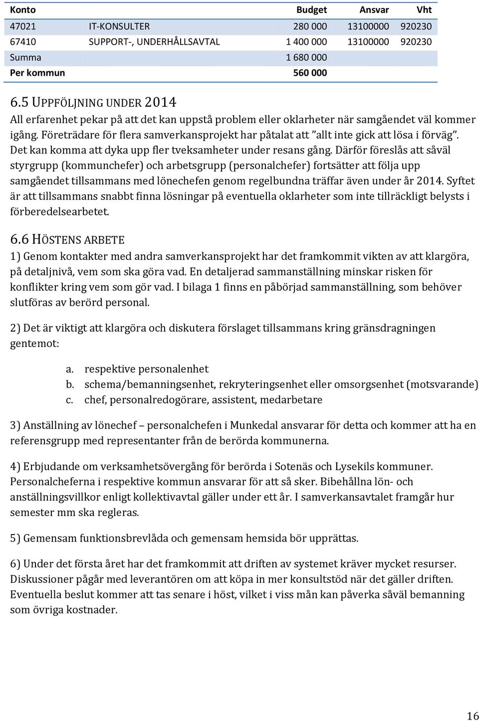 Företrädare för flera samverkansprojekt har påtalat att allt inte gick att lösa i förväg. Det kan komma att dyka upp fler tveksamheter under resans gång.