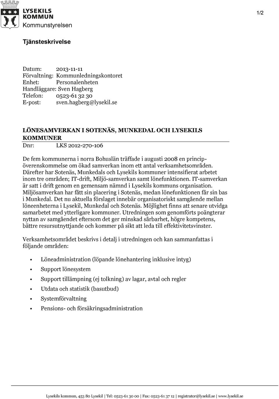 verksamhetsområden. Därefter har Sotenäs, Munkedals och Lysekils kommuner intensifierat arbetet inom tre områden; IT-drift, Miljö-samverkan samt lönefunktionen.