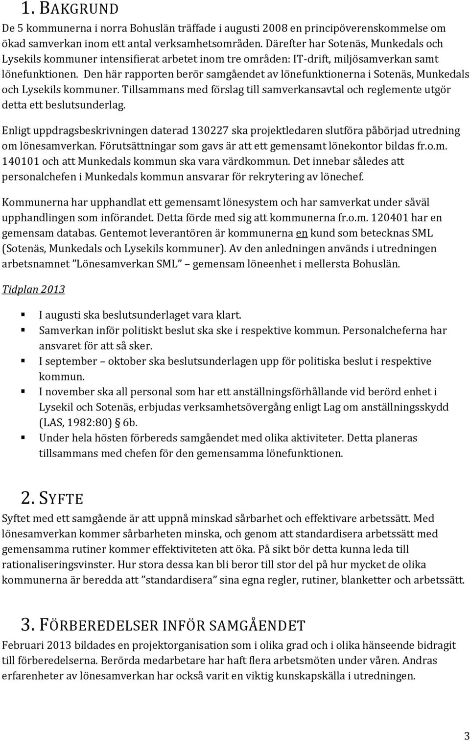 Den här rapporten berör samgåendet av lönefunktionerna i Sotenäs, Munkedals och Lysekils kommuner. Tillsammans med förslag till samverkansavtal och reglemente utgör detta ett beslutsunderlag.