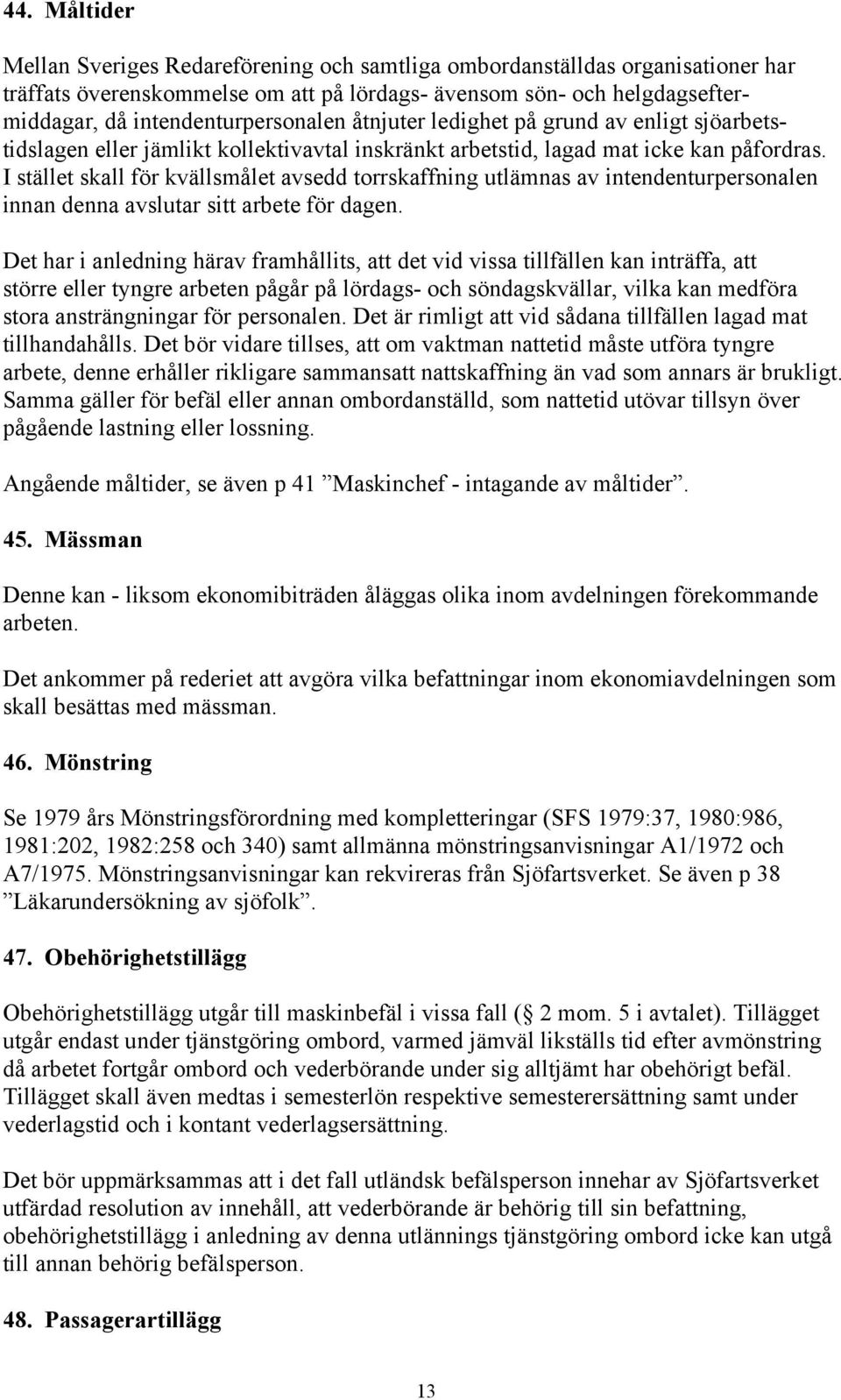 I stället skall för kvällsmålet avsedd torrskaffning utlämnas av intendenturpersonalen innan denna avslutar sitt arbete för dagen.