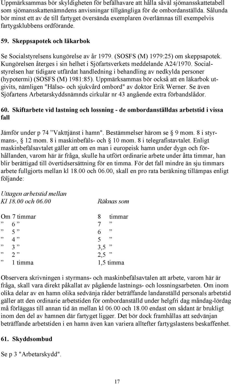 (SOSFS (M) 1979:25) om skeppsapotek. Kungörelsen återges i sin helhet i Sjöfartsverkets meddelande A24/1970.