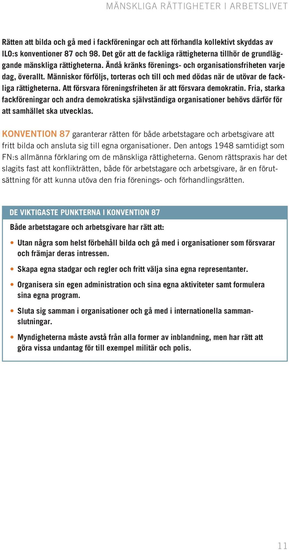 Människor förföljs, torteras och till och med dödas när de utövar de fackliga rättigheterna. Att försvara föreningsfriheten är att försvara demokratin.