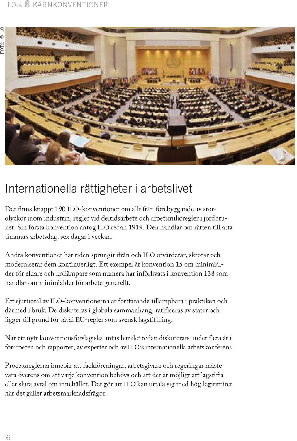 Andra konventioner har tiden sprungit ifrån och ILO utvärderar, skrotar och moderniserar dem kontinuerligt.