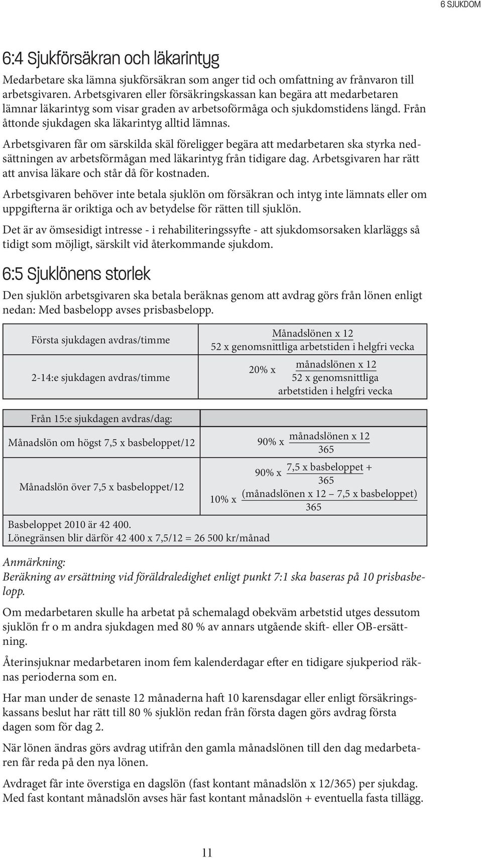 Arbetsgivaren får om särskilda skäl föreligger begära att medarbetaren ska styrka nedsättningen av arbetsförmågan med läkarintyg från tidigare dag.