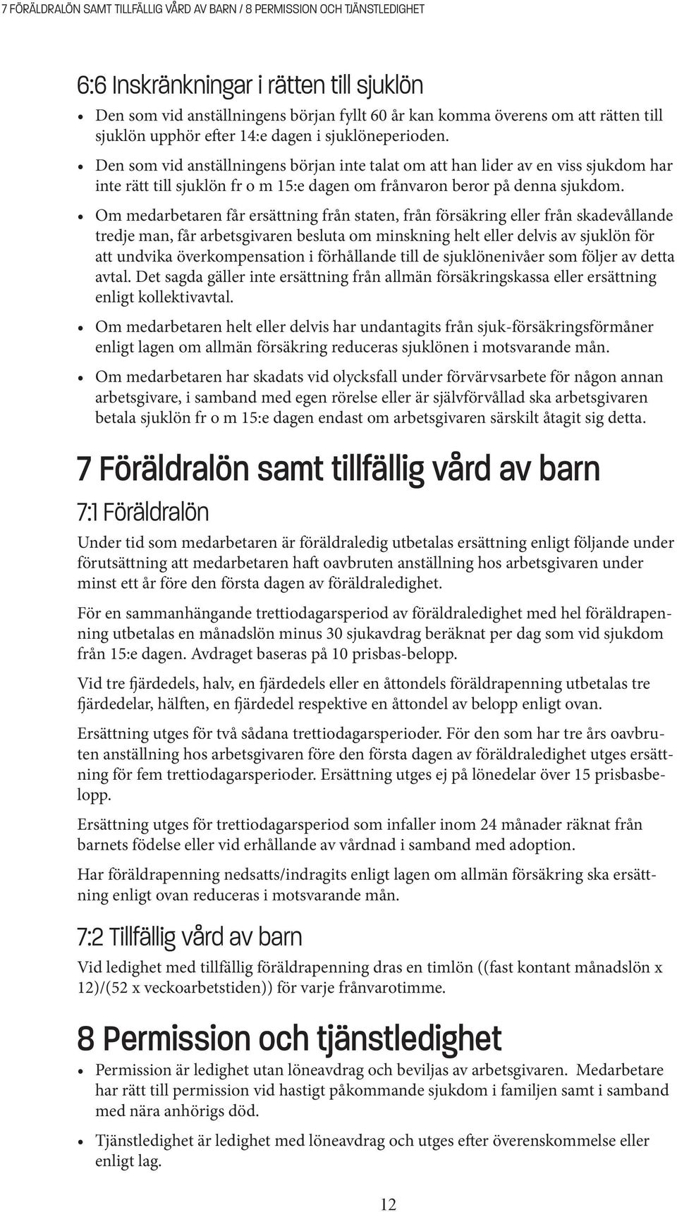 Den som vid anställningens början inte talat om att han lider av en viss sjukdom har inte rätt till sjuklön fr o m 15:e dagen om frånvaron beror på denna sjukdom.