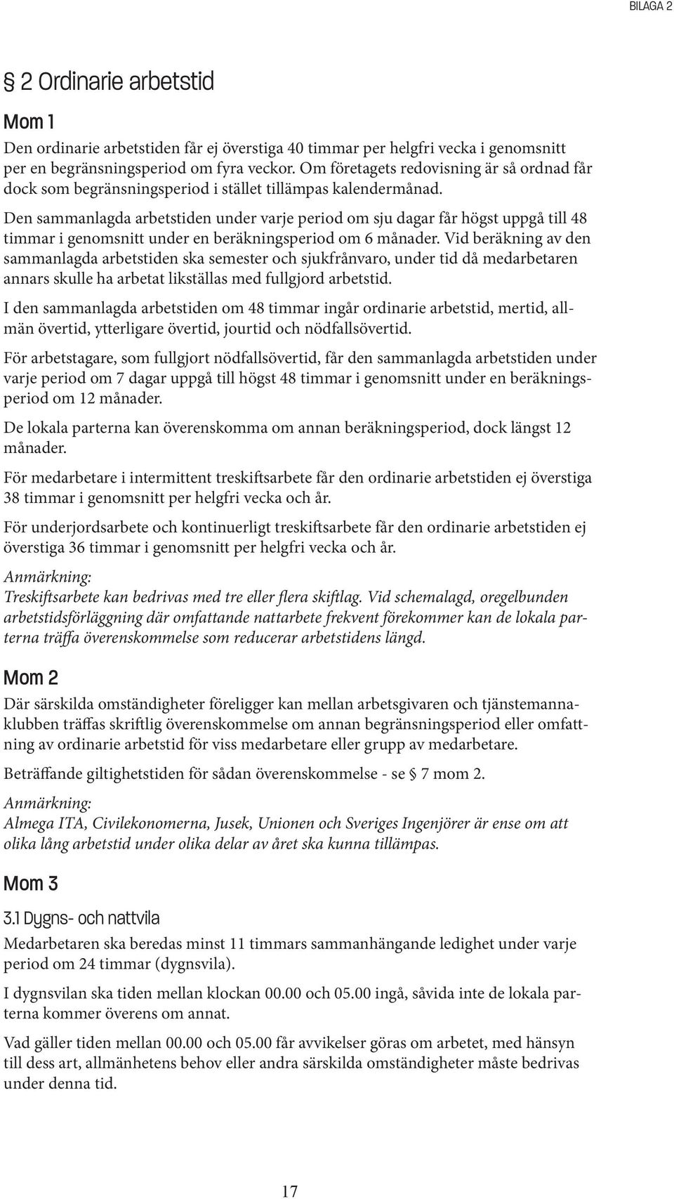 Den sammanlagda arbetstiden under varje period om sju dagar får högst uppgå till 48 timmar i genomsnitt under en beräkningsperiod om 6 månader.