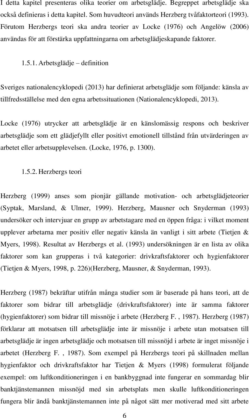 76) och Angelöw (2006) användas för att förstärka uppfattningarna om arbetsglädjeskapande faktorer. 1.