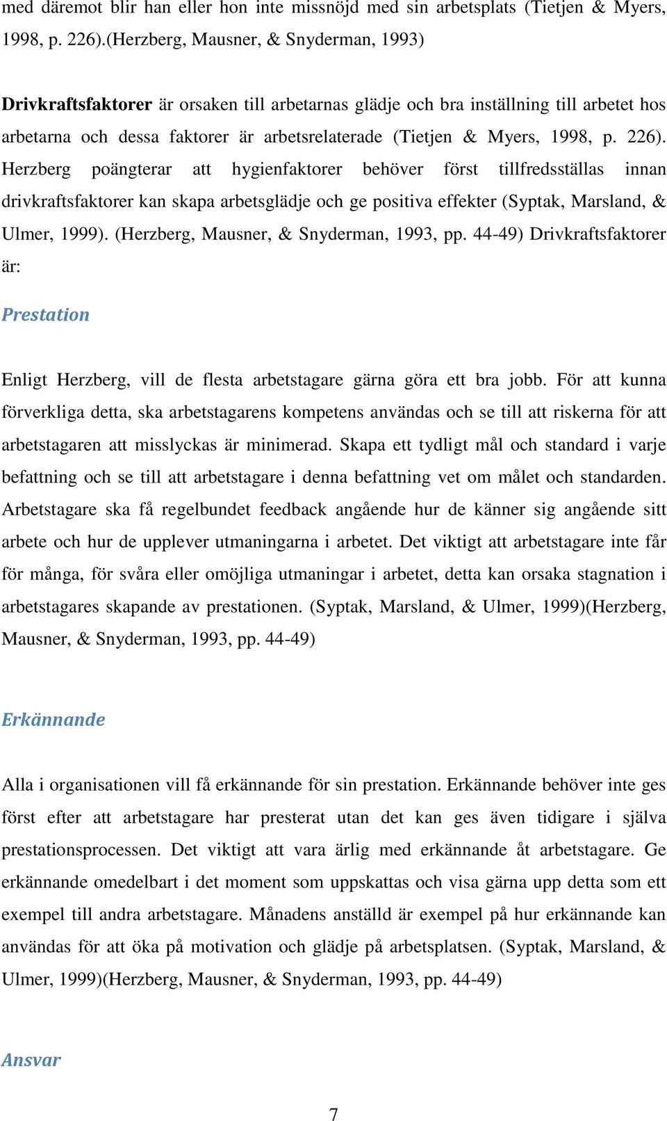 1998, p. 226). Herzberg poängterar att hygienfaktorer behöver först tillfredsställas innan drivkraftsfaktorer kan skapa arbetsglädje och ge positiva effekter (Syptak, Marsland, & Ulmer, 1999).