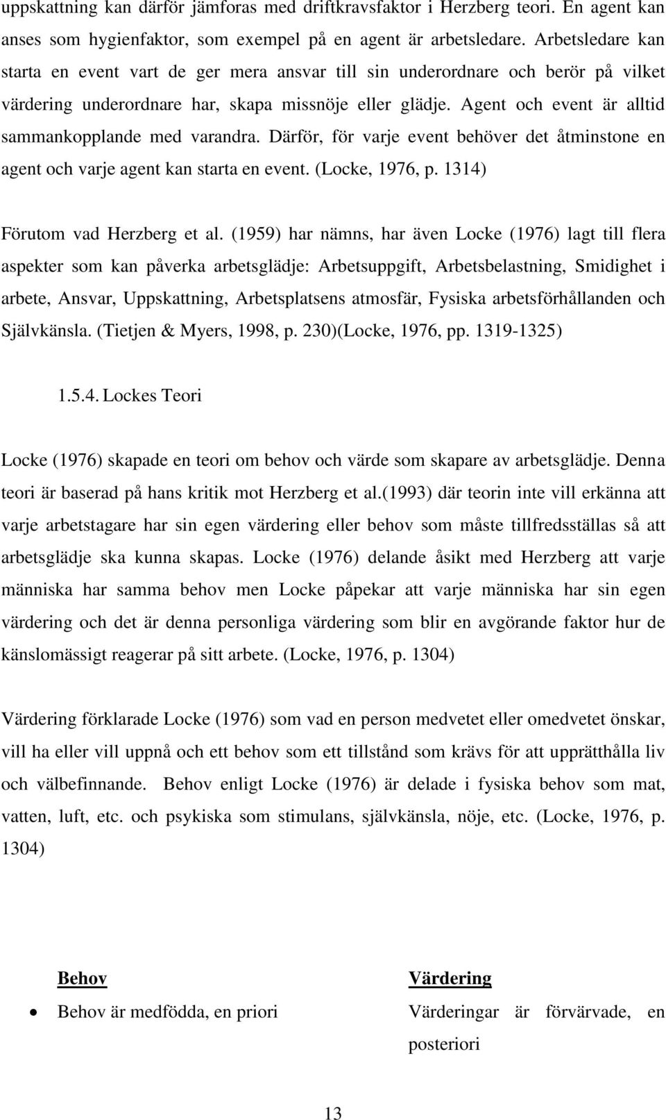 Agent och event är alltid sammankopplande med varandra. Därför, för varje event behöver det åtminstone en agent och varje agent kan starta en event. (Locke, 1976, p. 1314) Förutom vad Herzberg et al.