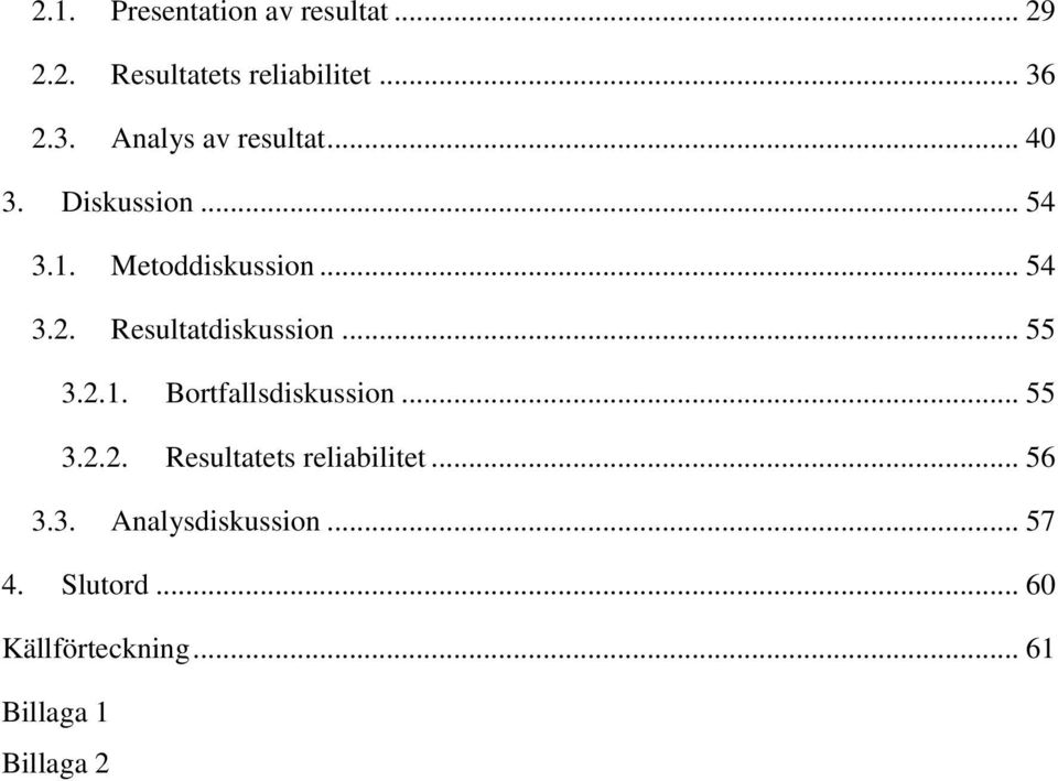 .. 55 3.2.1. Bortfallsdiskussion... 55 3.2.2. Resultatets reliabilitet... 56 3.3. Analysdiskussion.