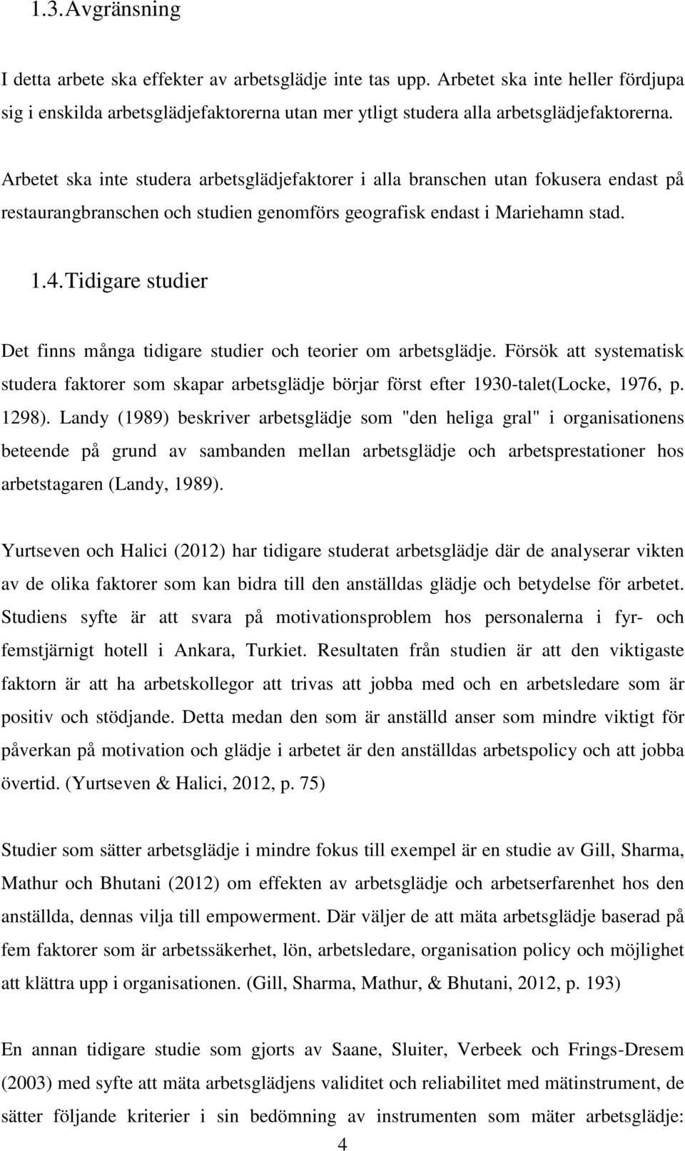 Tidigare studier Det finns många tidigare studier och teorier om arbetsglädje. Försök att systematisk studera faktorer som skapar arbetsglädje börjar först efter 1930-talet(Locke, 1976, p. 1298).