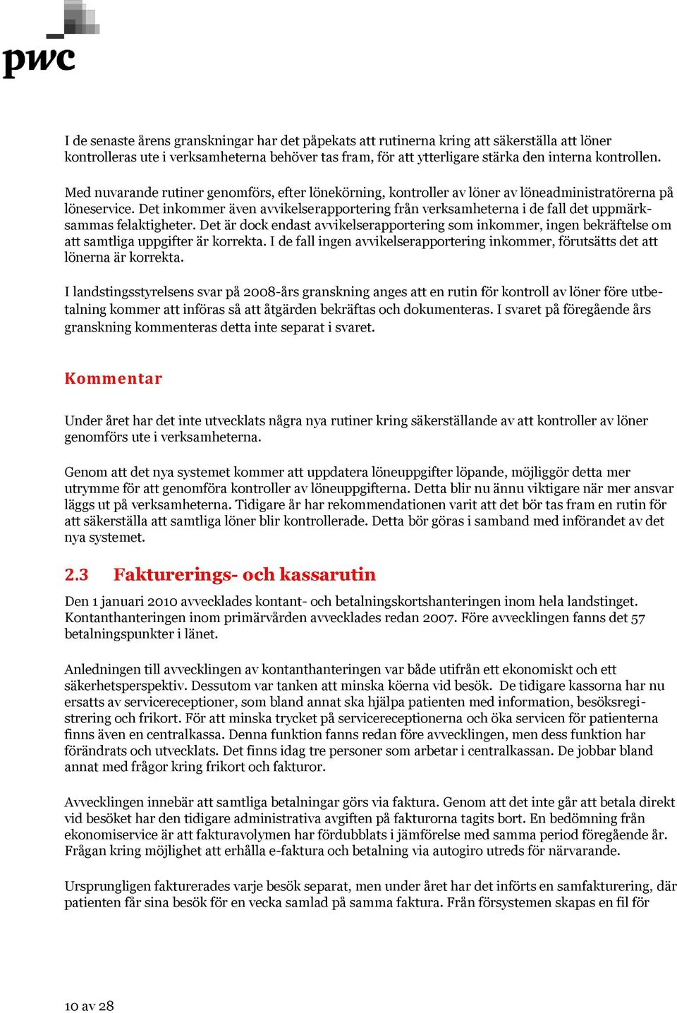 Det inkommer även avvikelserapportering från verksamheterna i de fall det uppmärksammas felaktigheter.