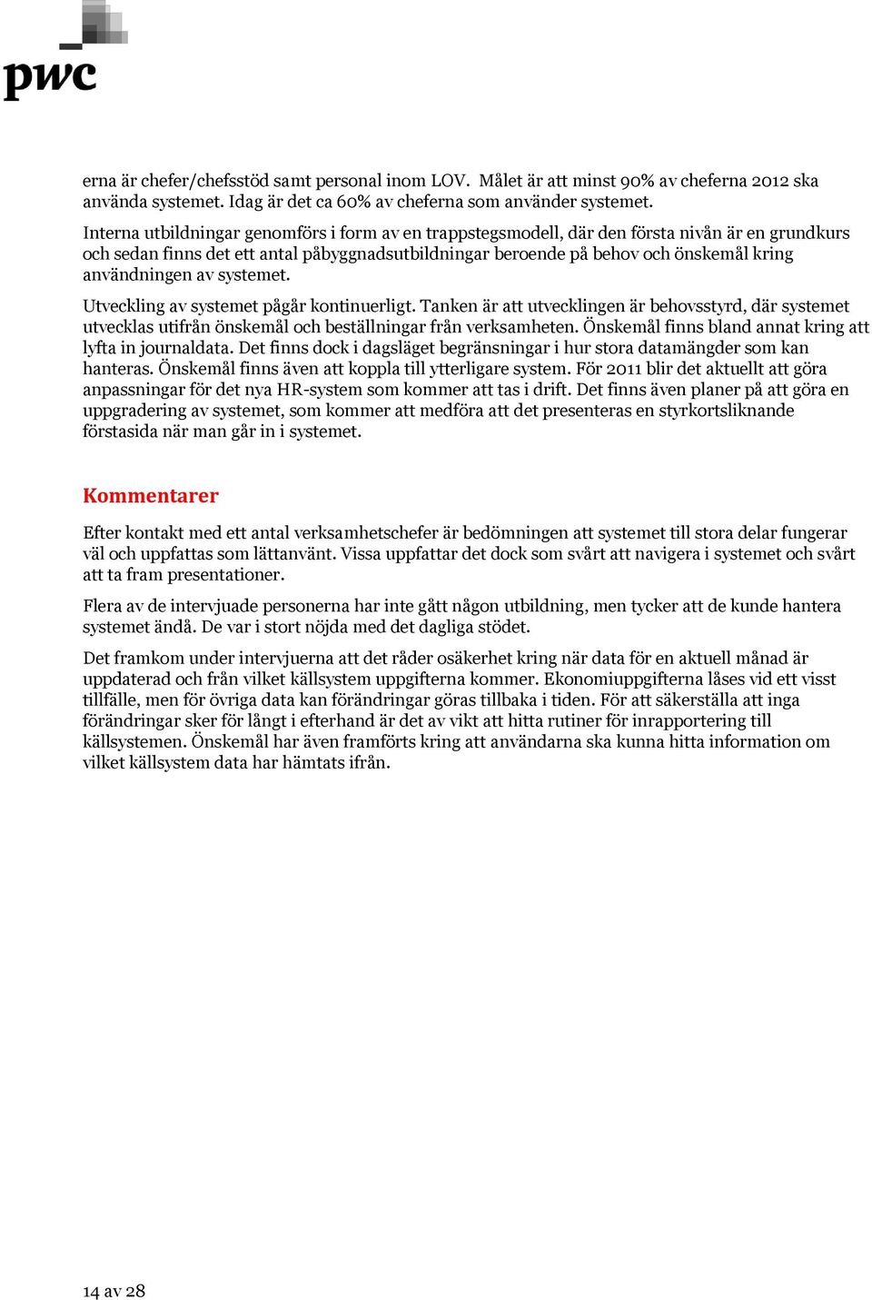 användningen av systemet. Utveckling av systemet pågår kontinuerligt. Tanken är att utvecklingen är behovsstyrd, där systemet utvecklas utifrån önskemål och beställningar från verksamheten.