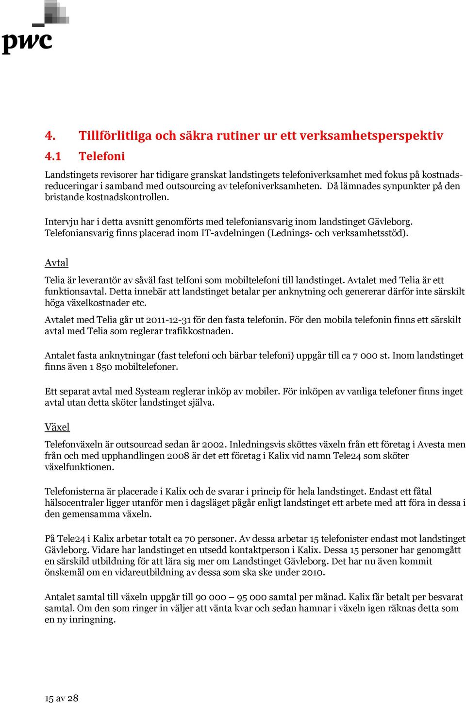 Då lämnades synpunkter på den bristande kostnadskontrollen. Intervju har i detta avsnitt genomförts med telefoniansvarig inom landstinget Gävleborg.