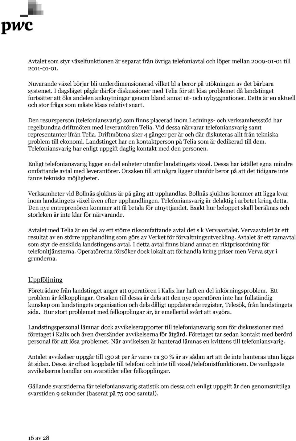 I dagsläget pågår därför diskussioner med Telia för att lösa problemet då landstinget fortsätter att öka andelen anknytningar genom bland annat ut- och nybyggnationer.