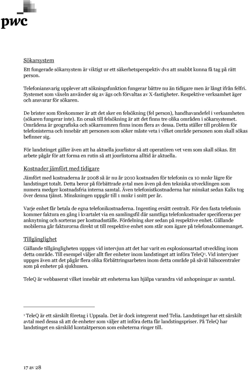 Respektive verksamhet äger och ansvarar för sökaren. De brister som förekommer är att det sker en felsökning (fel person), handhavandefel i verksamheten (sökaren fungerar inte).