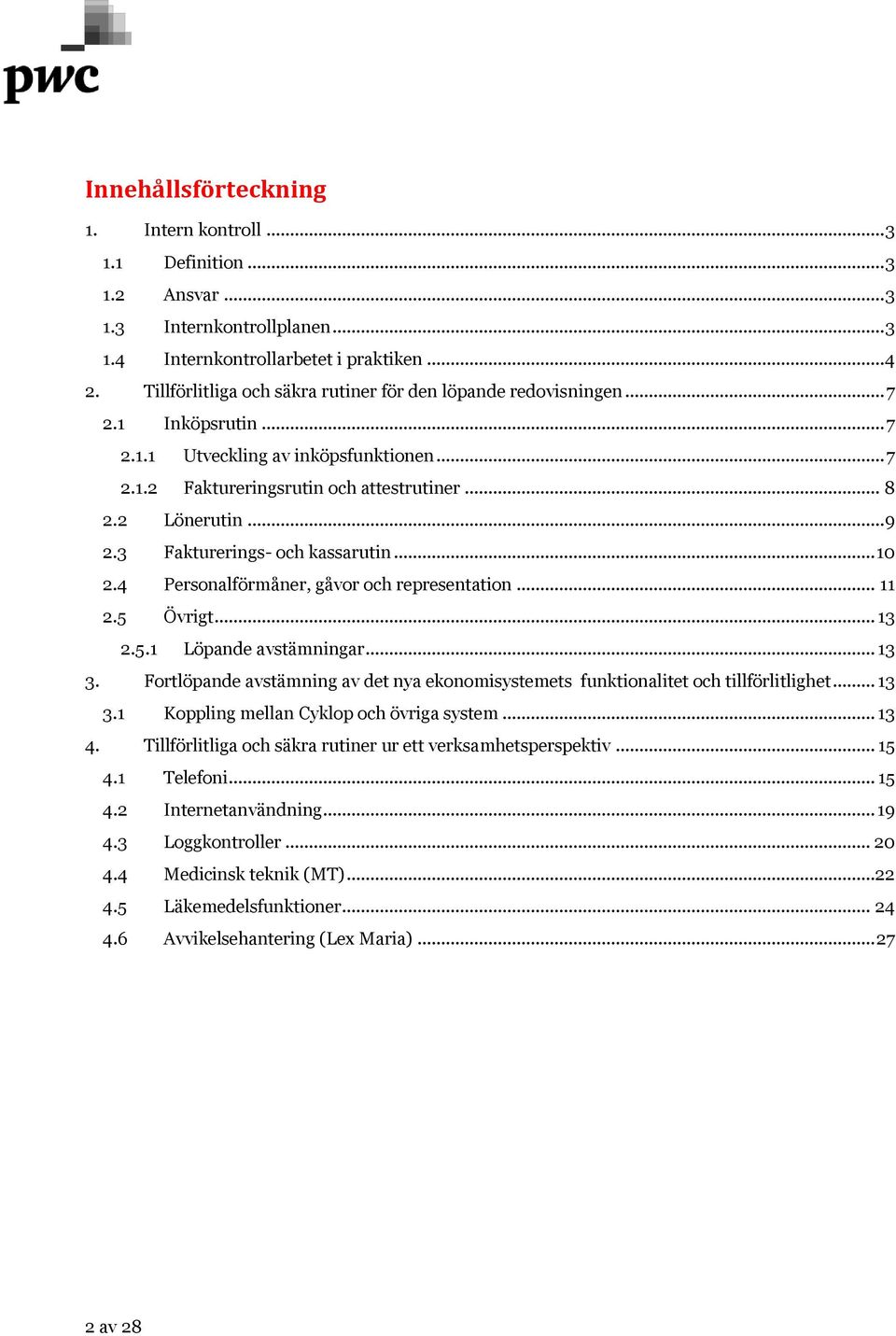 3 Fakturerings- och kassarutin... 10 2.4 Personalförmåner, gåvor och representation... 11 2.5 Övrigt... 13 2.5.1 Löpande avstämningar... 13 3.