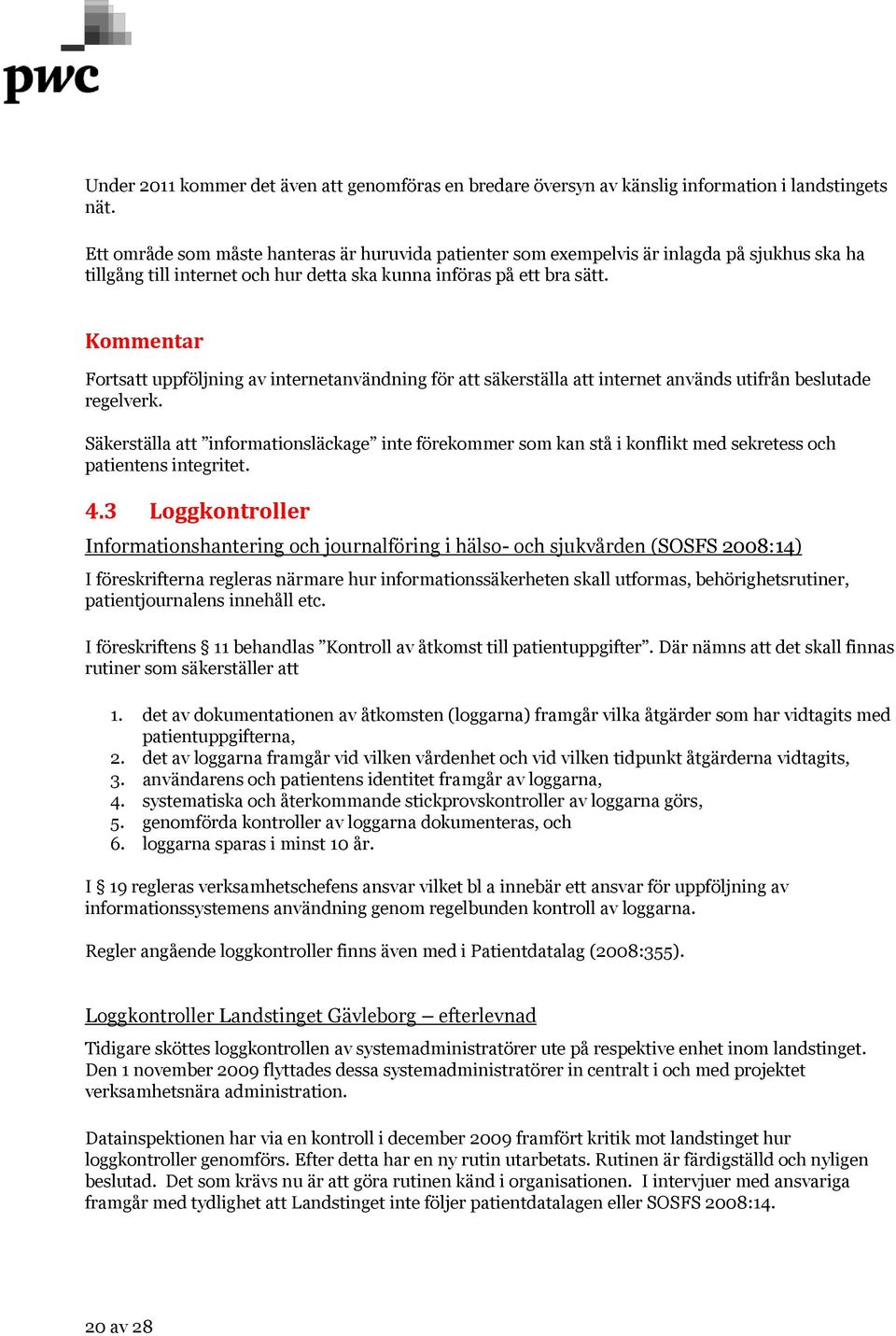 Kommentar Fortsatt uppföljning av internetanvändning för att säkerställa att internet används utifrån beslutade regelverk.