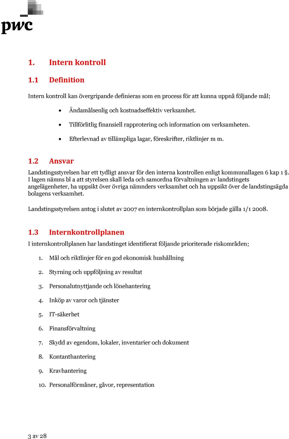 2 Ansvar Landstingsstyrelsen har ett tydligt ansvar för den interna kontrollen enligt kommunallagen 6 kap 1.