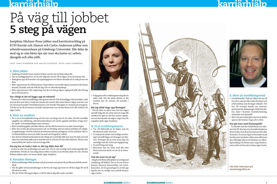 T E X T : S A R A S C H R Ö D E R O C H M A L I N S V E N S S O N F O T O : S A R A S C H R Ö D E R 1. Hitta jobbet Omkring ett halvår innan examen brukar vara bra tid att börja söka jobb.