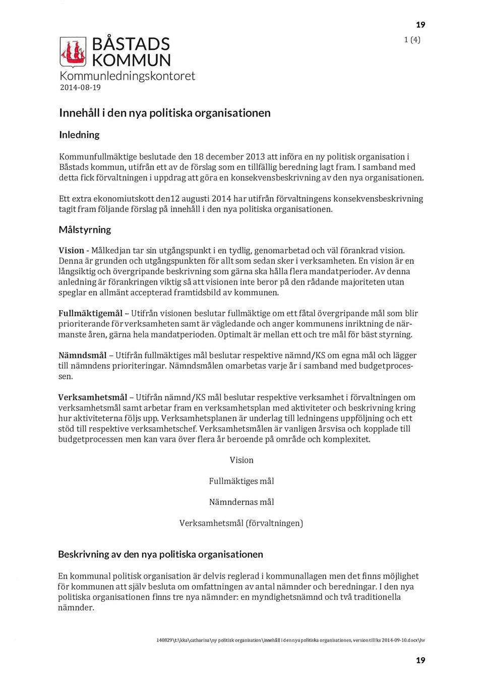 Ett extra ekonomiutskott den12 augusti 2014 har utifrån förvaltningens konsekvensbeskrivning tagit fram följande förslag på innehåll i den nya politiska organisationen.