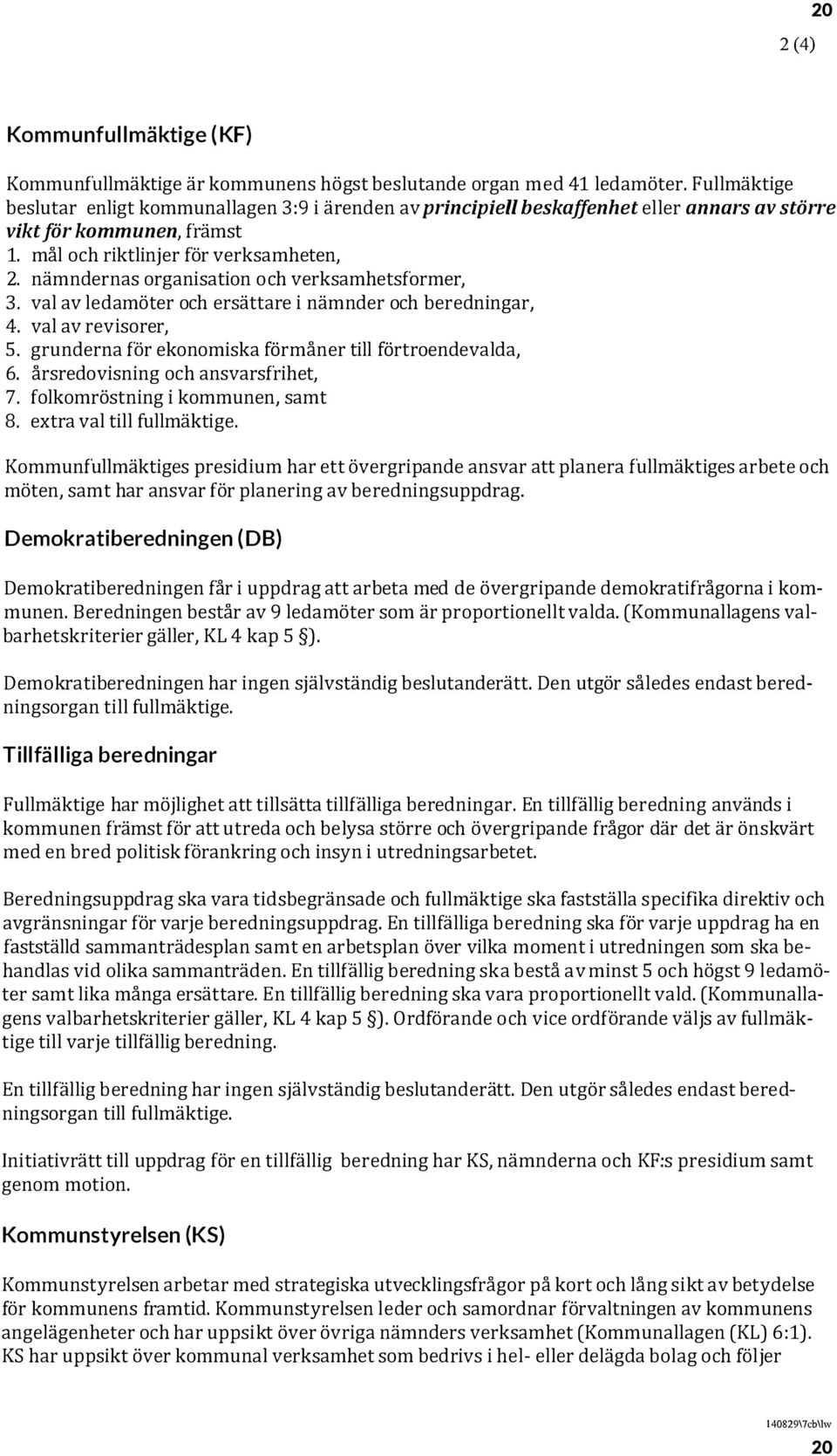 nämndernas organisation och verksamhetsformer, 3. val av ledamöter och ersättare i nämnder och beredningar, 4. val av revisorer, 5. grunderna för ekonomiska förmåner till förtroendevalda, 6.