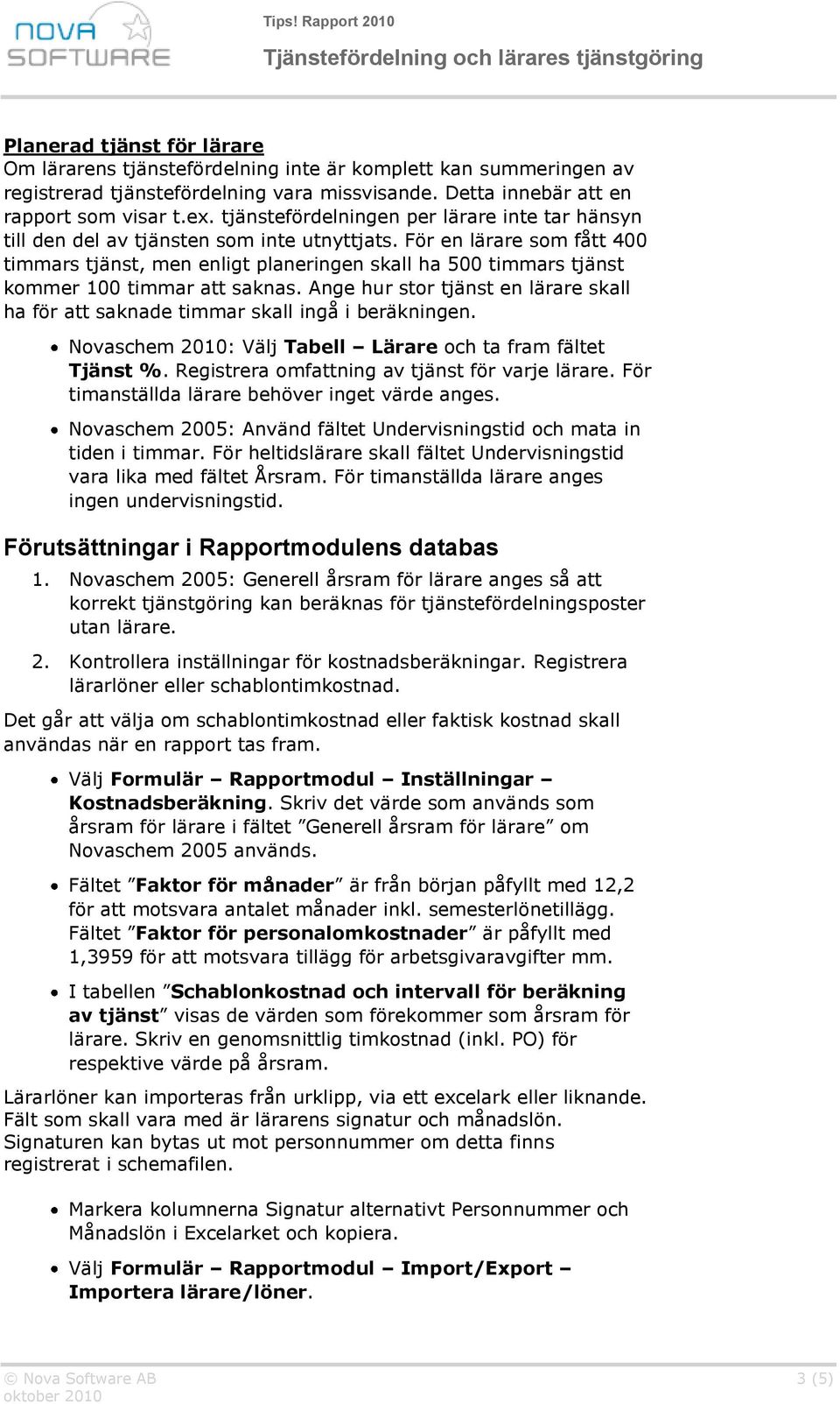 För en lärare som fått 400 timmars tjänst, men enligt planeringen skall ha 500 timmars tjänst kommer 100 timmar att saknas.