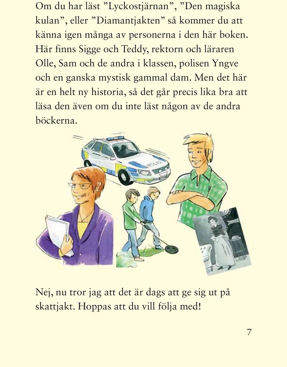 Här finns Sigge och Teddy, rektorn och läraren Olle, Sam och de andra i klassen, polisen Yngve och en ganska mystisk