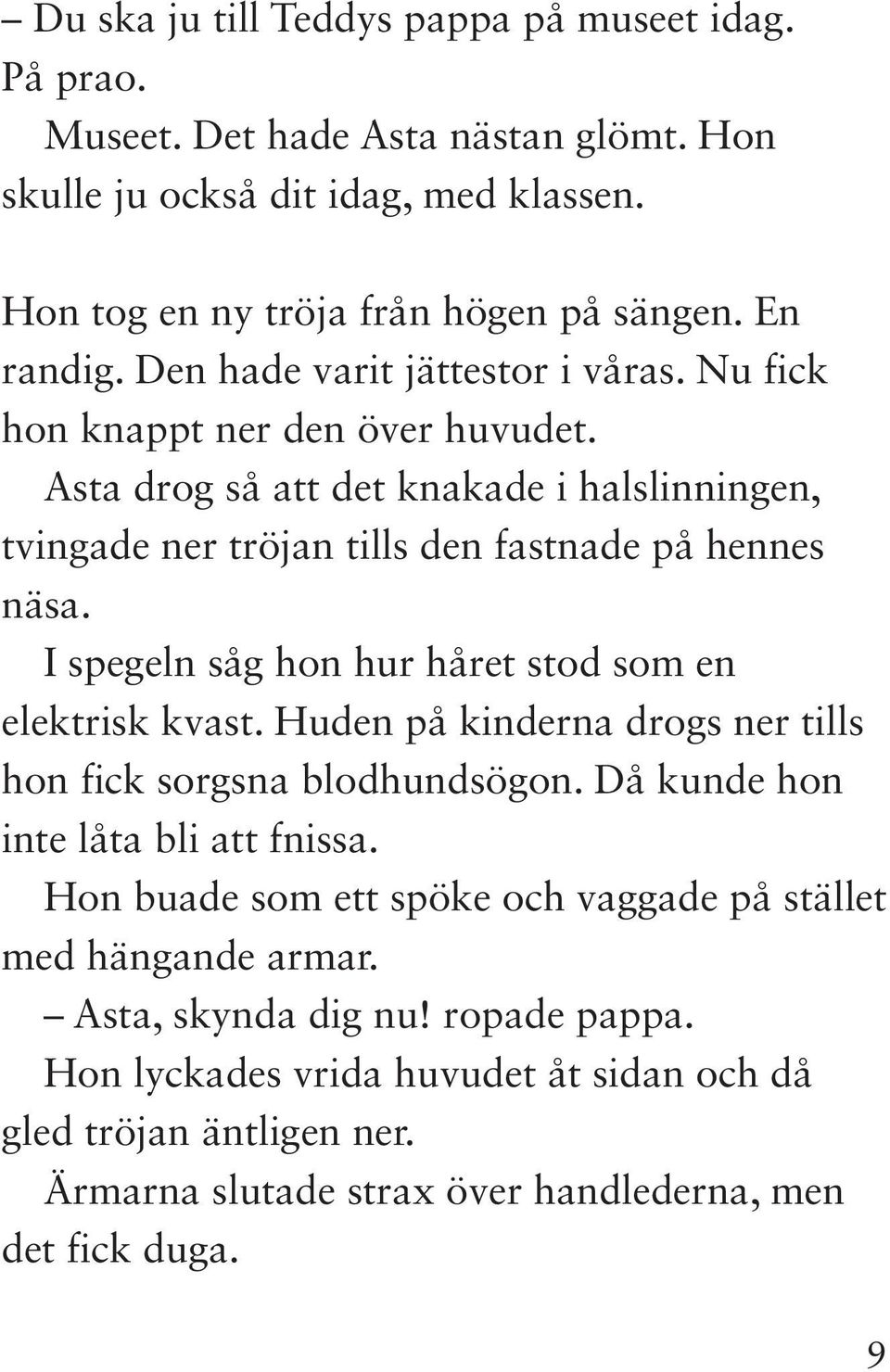 I spegeln såg hon hur håret stod som en elektrisk kvast. Huden på kinderna drogs ner tills hon fick sorgsna blodhundsögon. Då kunde hon inte låta bli att fnissa.