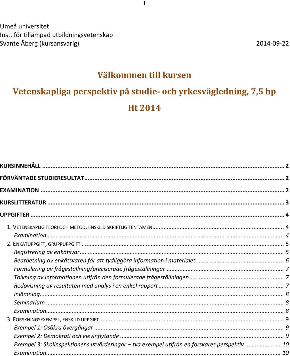 .. 2 FÖRVÄNTADE STUDIERESULTAT... 2 EXAMINATION... 2 KURSLITTERATUR... 3 UPPGIFTER... 4 1. VETENSKAPLIG TEORI OCH METOD, ENSKILD SKRIFTLIG TENTAMEN... 4 Examination... 4 2. ENKÄTUPPGIFT, GRUPPUPPGIFT.