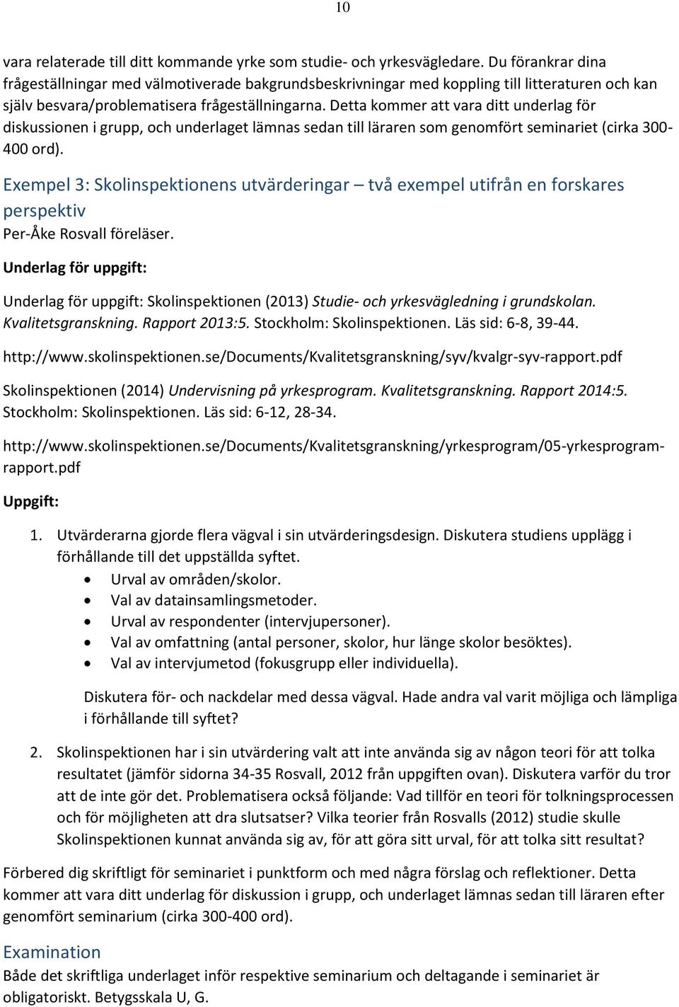 Detta kommer att vara ditt underlag för diskussionen i grupp, och underlaget lämnas sedan till läraren som genomfört seminariet (cirka 300-400 ord).