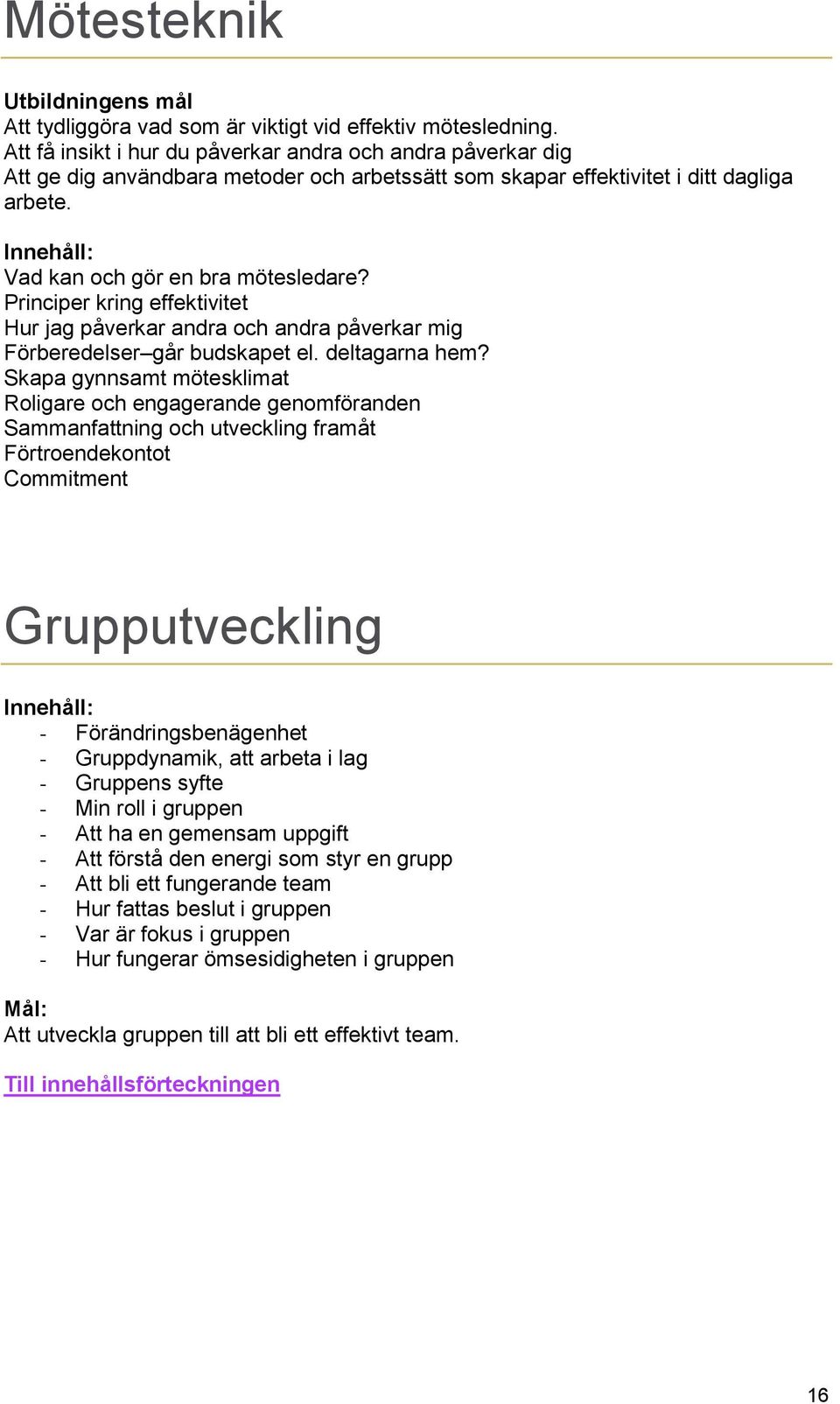 Principer kring effektivitet Hur jag påverkar andra och andra påverkar mig Förberedelser går budskapet el. deltagarna hem?