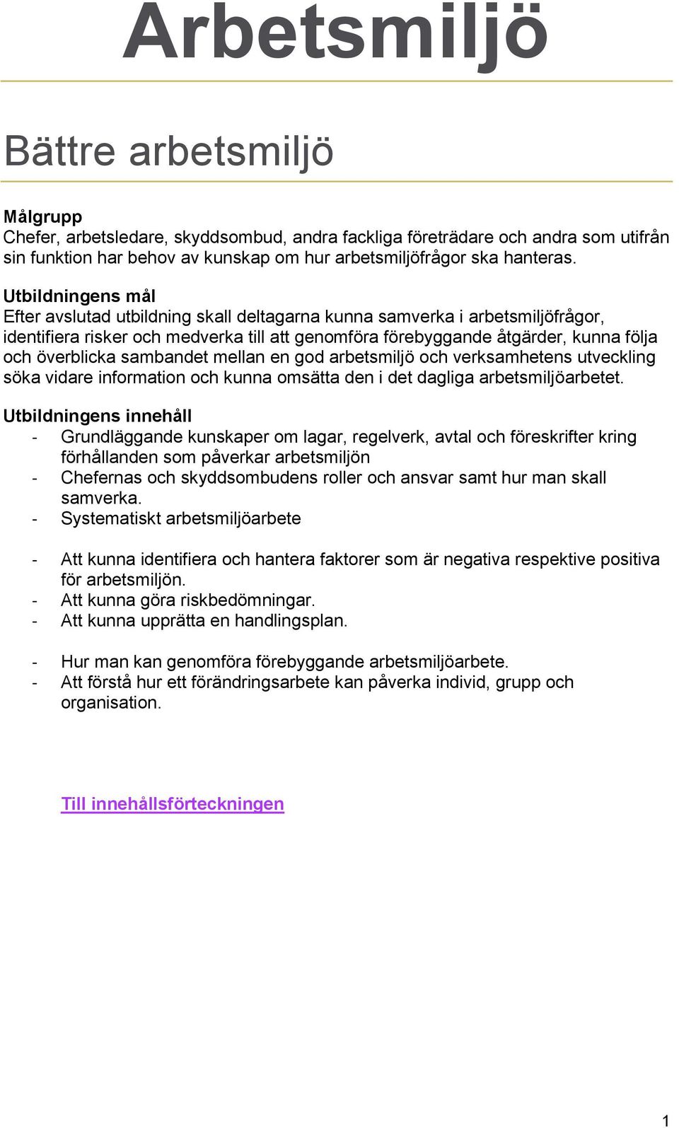 god arbetsmiljö och verksamhetens utveckling söka vidare information och kunna omsätta den i det dagliga arbetsmiljöarbetet.