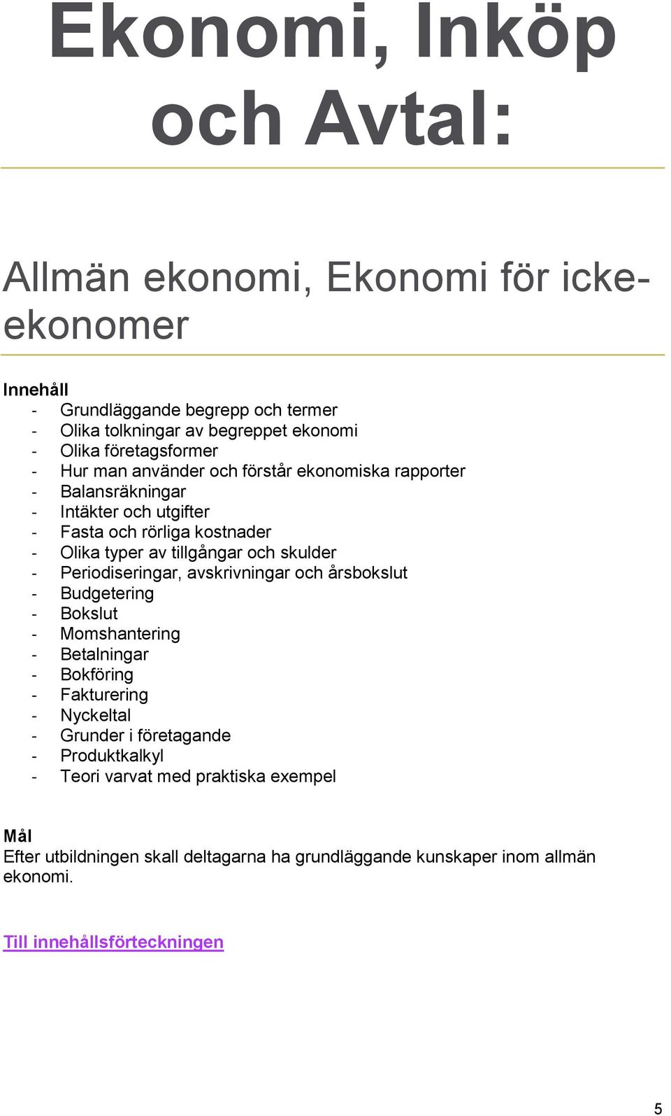 tillgångar och skulder - Periodiseringar, avskrivningar och årsbokslut - Budgetering - Bokslut - Momshantering - Betalningar - Bokföring - Fakturering -