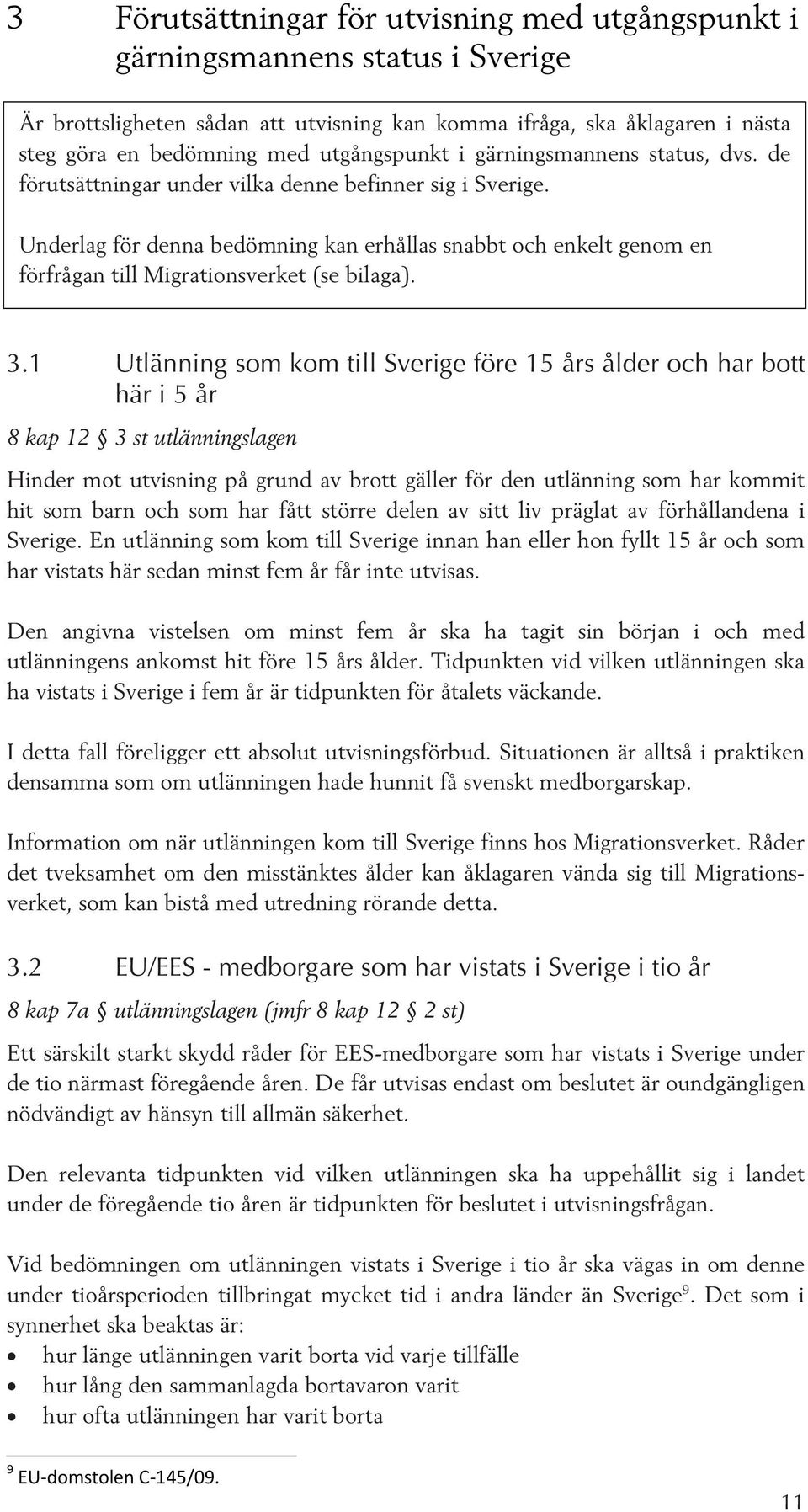 Underlag för denna bedömning kan erhållas snabbt och enkelt genom en förfrågan till Migrationsverket (se bilaga). 3.