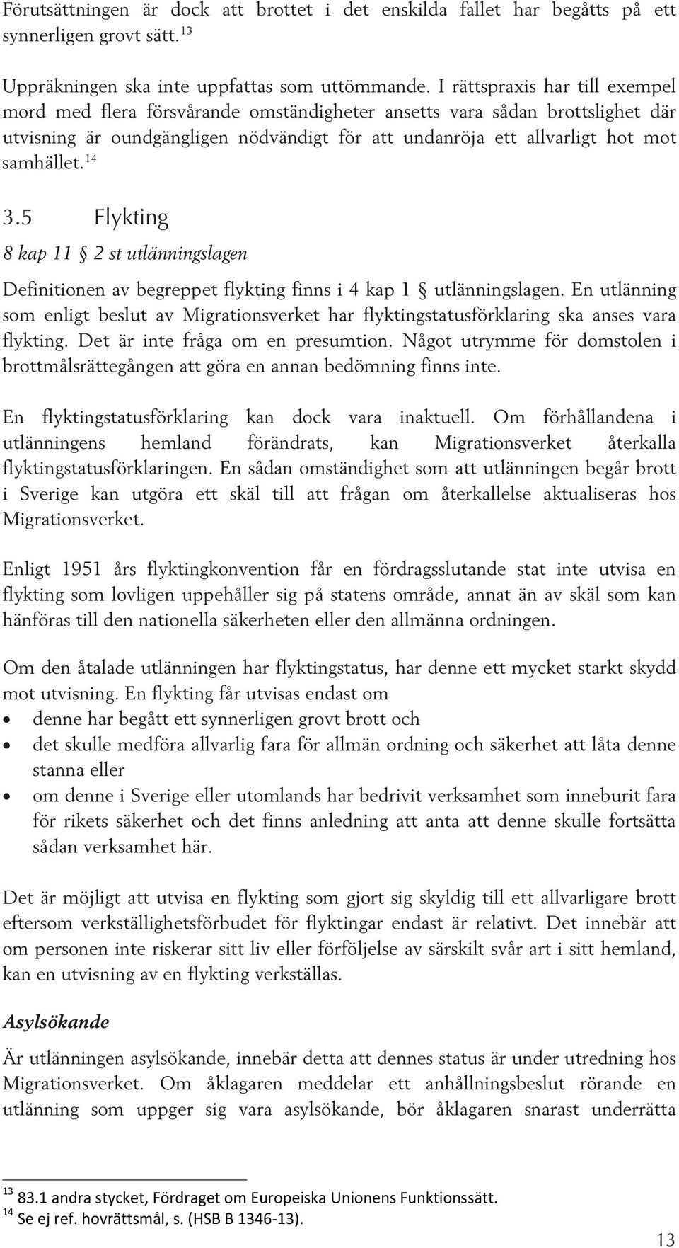 14 3.5 Flykting 8 kap 11 2 st utlänningslagen Definitionen av begreppet flykting finns i 4 kap 1 utlänningslagen.