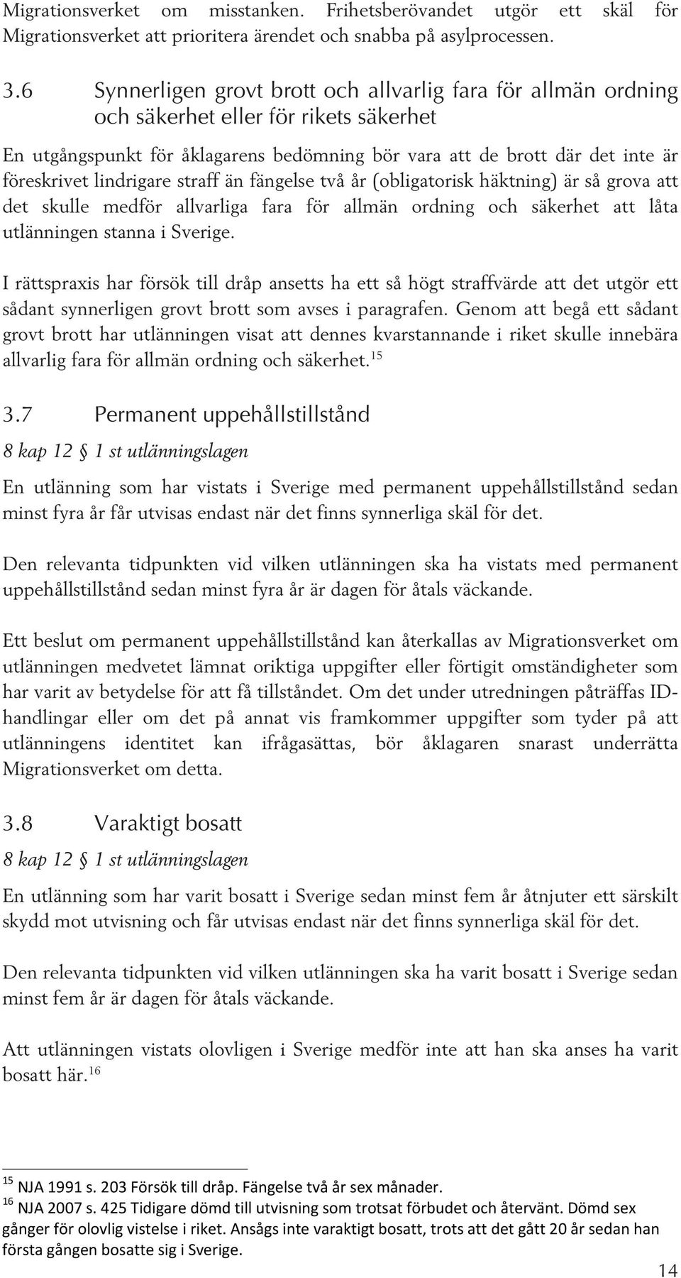 lindrigare straff än fängelse två år (obligatorisk häktning) är så grova att det skulle medför allvarliga fara för allmän ordning och säkerhet att låta utlänningen stanna i Sverige.