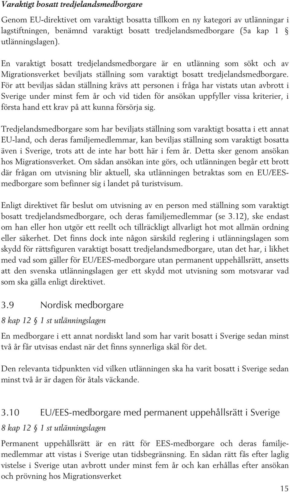 För att beviljas sådan ställning krävs att personen i fråga har vistats utan avbrott i Sverige under minst fem år och vid tiden för ansökan uppfyller vissa kriterier, i första hand ett krav på att