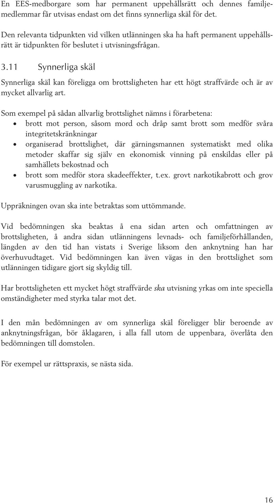 11 Synnerliga skäl Synnerliga skäl kan föreligga om brottsligheten har ett högt straffvärde och är av mycket allvarlig art.