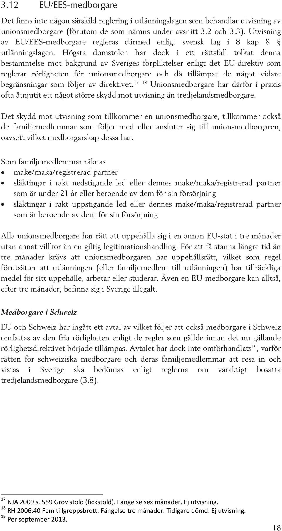 Högsta domstolen har dock i ett rättsfall tolkat denna bestämmelse mot bakgrund av Sveriges förpliktelser enligt det EU-direktiv som reglerar rörligheten för unionsmedborgare och då tillämpat de