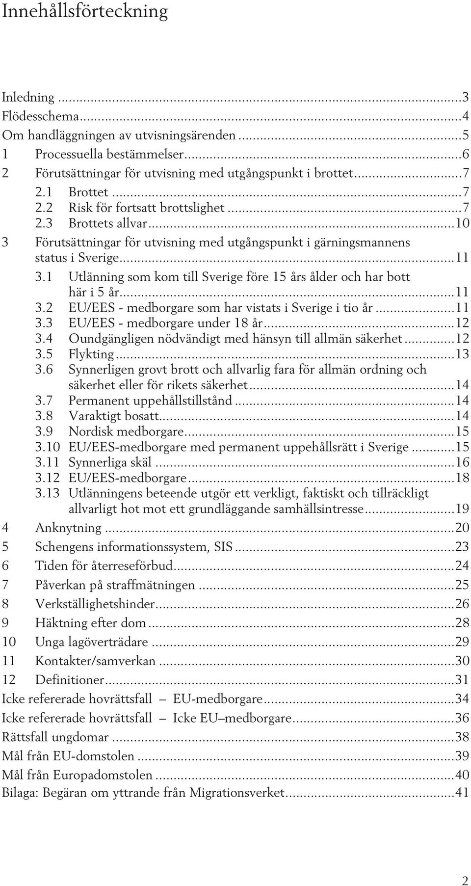 1 Utlänning som kom till Sverige före 1s ålder och har bott här i... 11 3.2 EU/EES - medborgare som har vistats i Sverige i tio år... 11 3.3 EU/EES - medborgare under 18 år... 12 3.