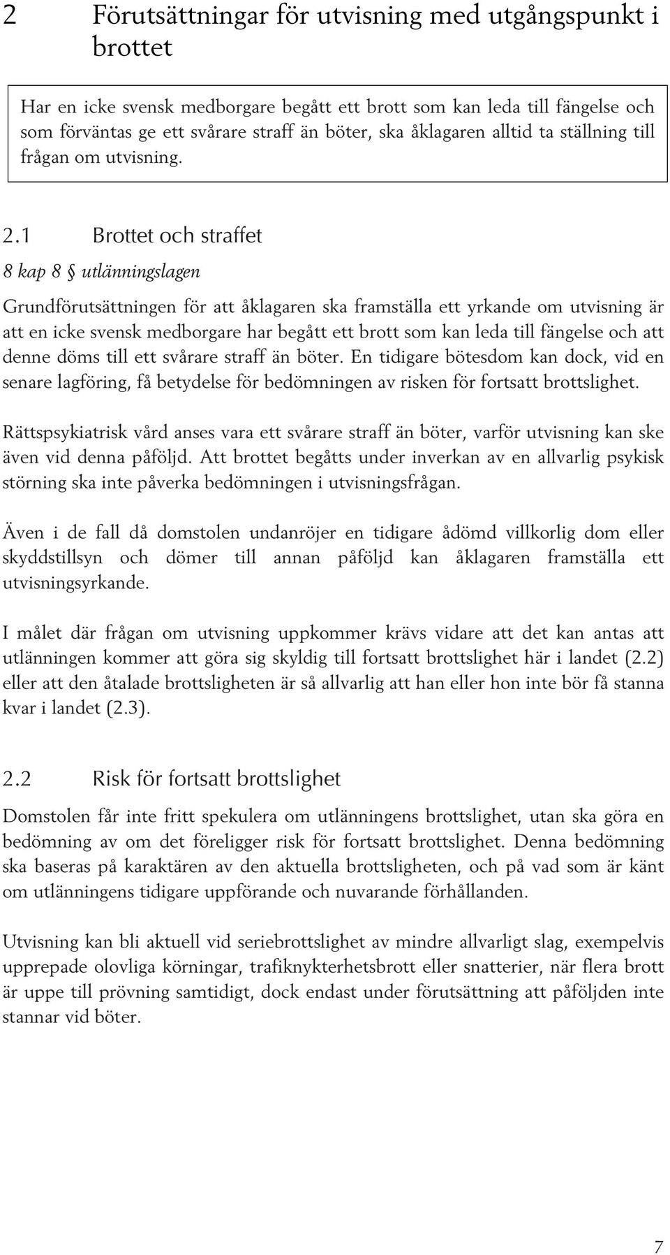 1 Brottet och straffet 8 kap 8 utlänningslagen Grundförutsättningen för att åklagaren ska framställa ett yrkande om utvisning är att en icke svensk medborgare har begått ett brott som kan leda till