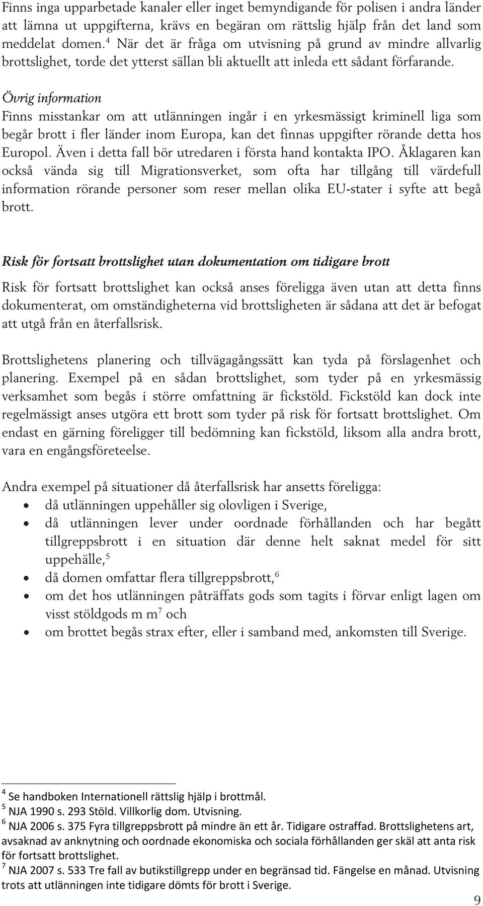 Övrig information Finns misstankar om att utlänningen ingår i en yrkesmässigt kriminell liga som begår brott i fler länder inom Europa, kan det finnas uppgifter rörande detta hos Europol.