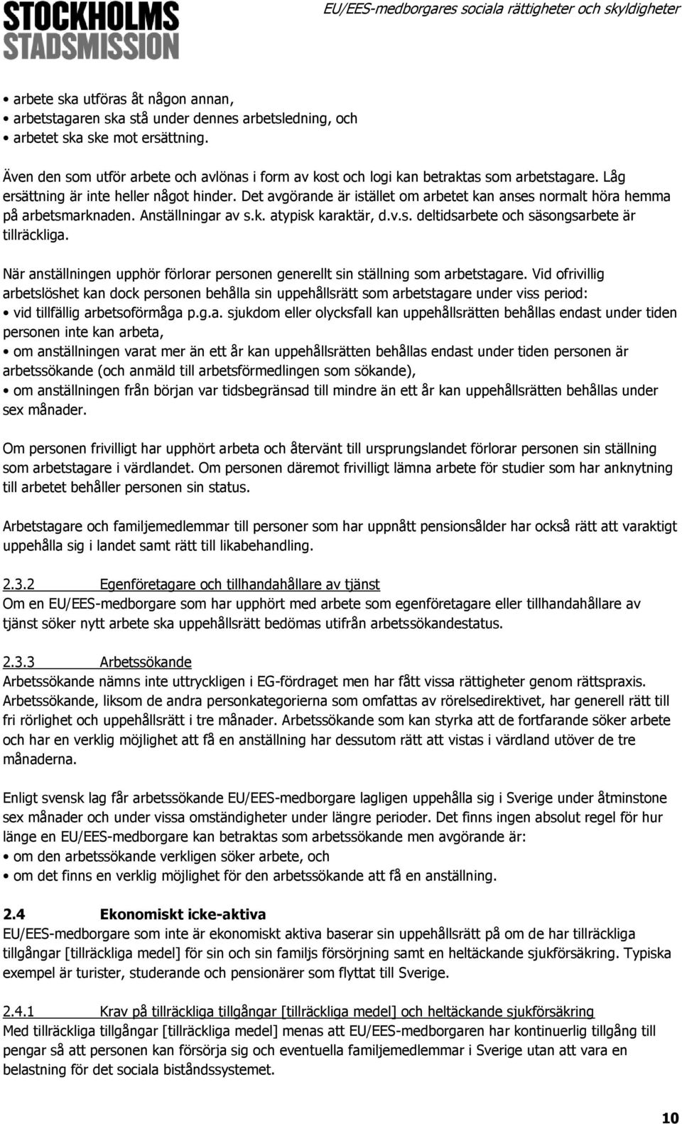 Det avgörande är istället om arbetet kan anses normalt höra hemma på arbetsmarknaden. Anställningar av s.k. atypisk karaktär, d.v.s. deltidsarbete och säsongsarbete är tillräckliga.