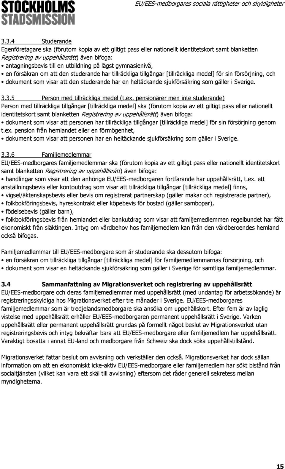 sjukförsäkring som gäller i Sverige. 3.3.5 Person med tillräckliga medel (t.ex.